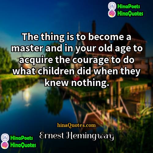 Ernest Hemingway Quotes | The thing is to become a master